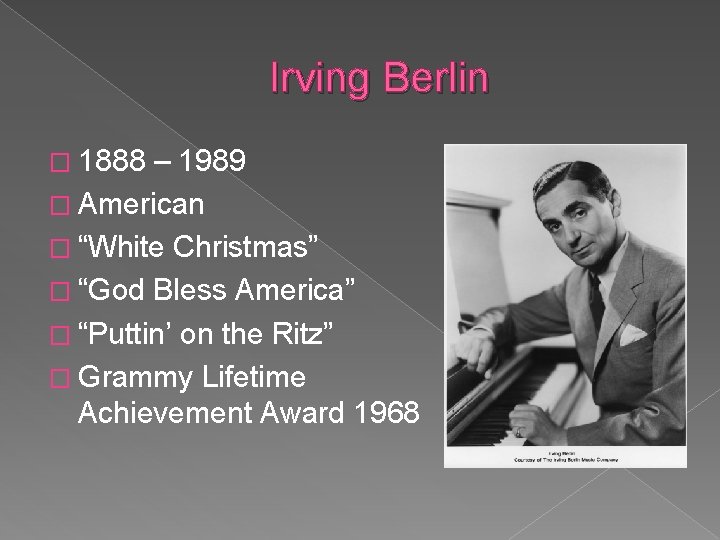 Irving Berlin � 1888 – 1989 � American � “White Christmas” � “God Bless