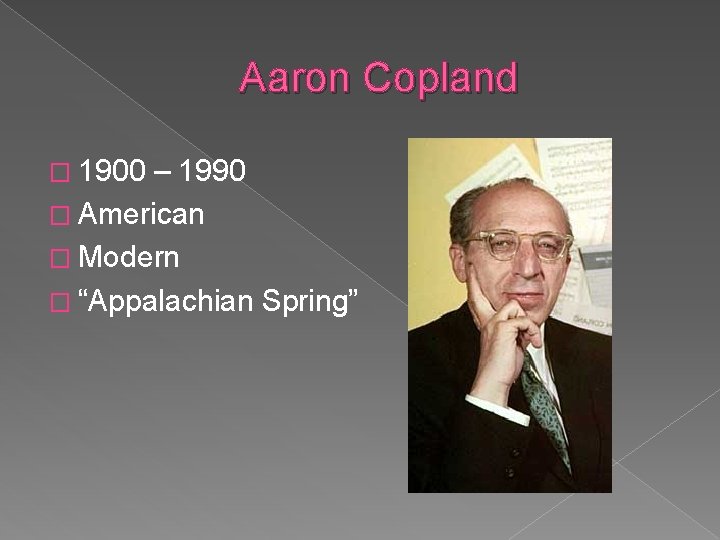 Aaron Copland � 1900 – 1990 � American � Modern � “Appalachian Spring” 