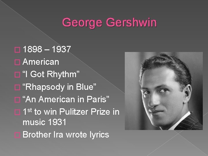 George Gershwin � 1898 – 1937 � American � “I Got Rhythm” � “Rhapsody