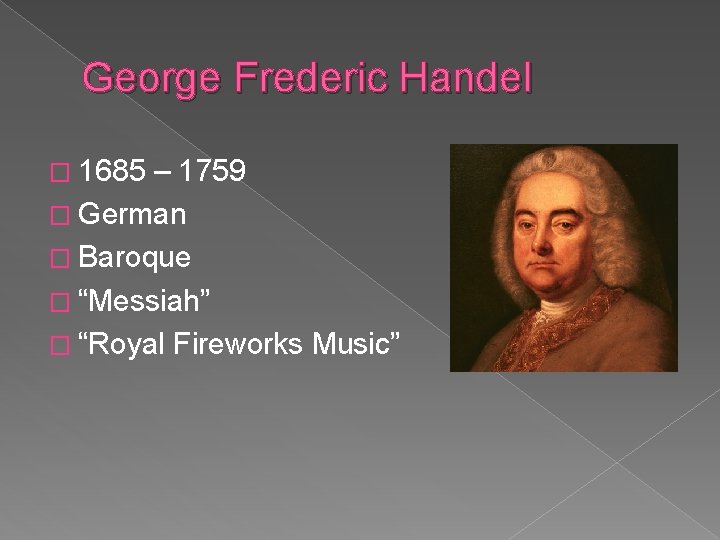 George Frederic Handel � 1685 – 1759 � German � Baroque � “Messiah” �