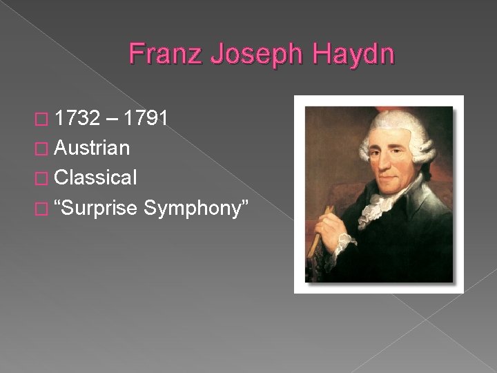 Franz Joseph Haydn � 1732 – 1791 � Austrian � Classical � “Surprise Symphony”