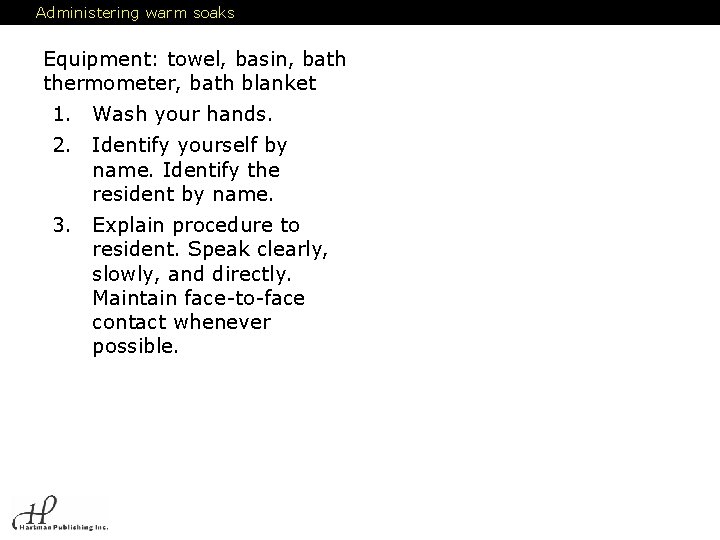 Administering warm soaks Equipment: towel, basin, bath thermometer, bath blanket 1. Wash your hands.
