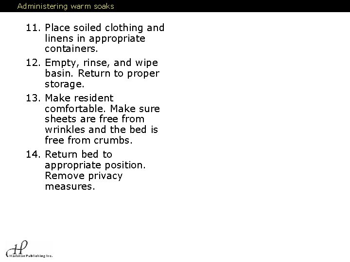 Administering warm soaks 11. Place soiled clothing and linens in appropriate containers. 12. Empty,