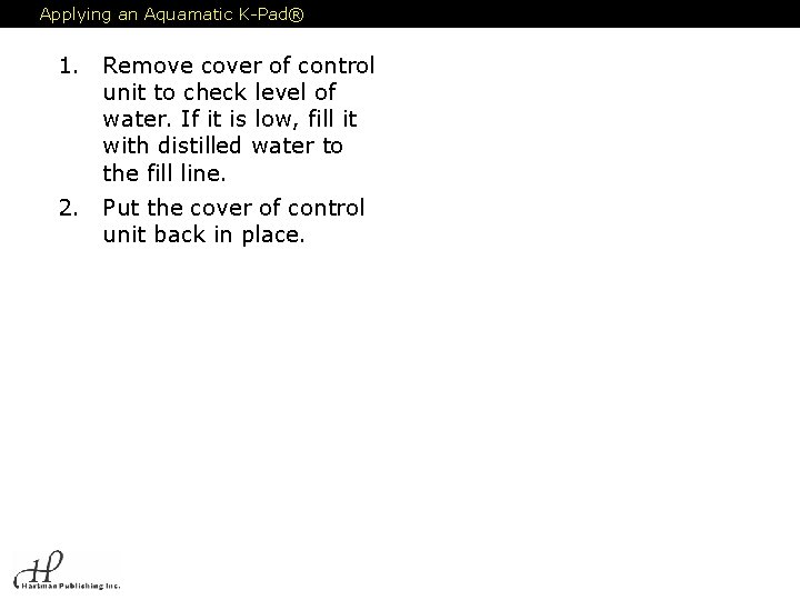 Applying an Aquamatic K-Pad® 1. Remove cover of control unit to check level of