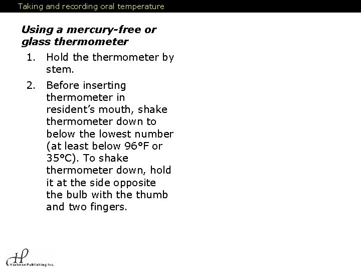 Taking and recording oral temperature Using a mercury-free or glass thermometer : 1. Hold