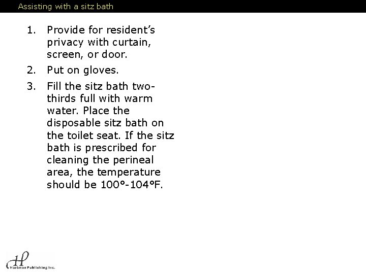 Assisting with a sitz bath 1. Provide for resident’s privacy with curtain, screen, or
