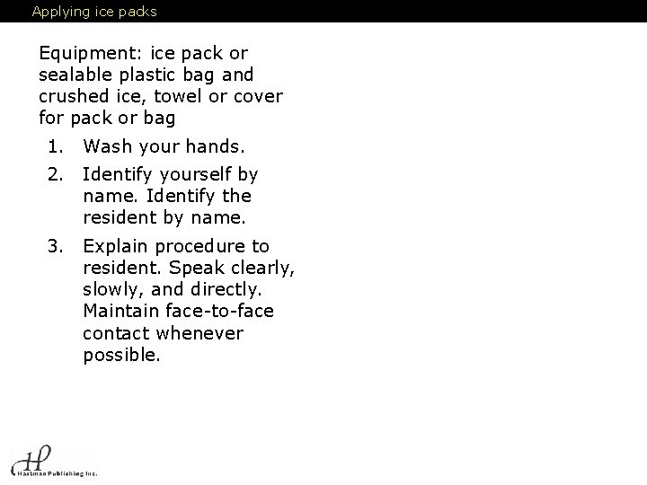 Applying ice packs Equipment: ice pack or sealable plastic bag and crushed ice, towel
