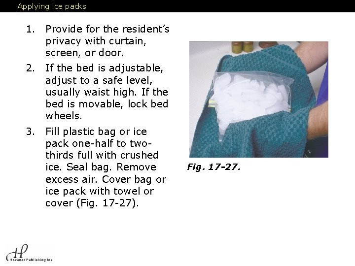 Applying ice packs 1. Provide for the resident’s privacy with curtain, screen, or door.
