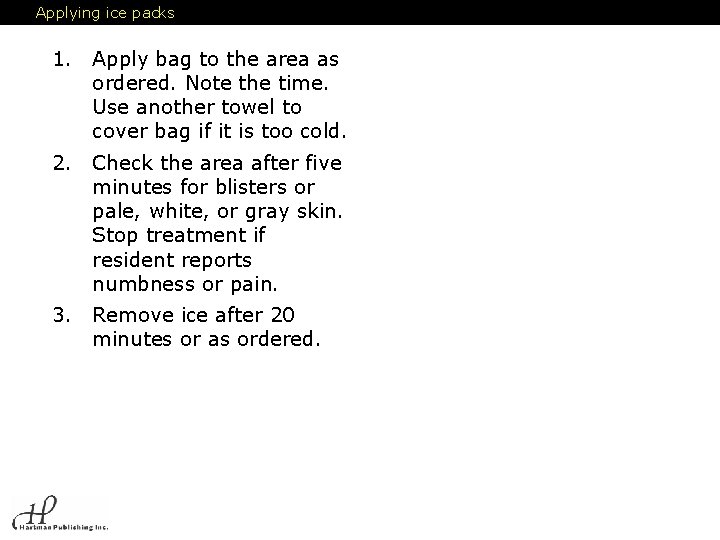 Applying ice packs 1. Apply bag to the area as ordered. Note the time.