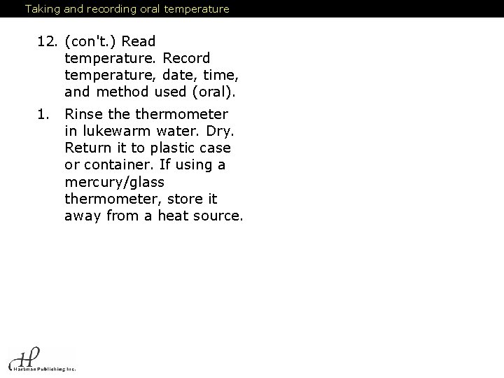 Taking and recording oral temperature 12. (con't. ) Read temperature. Record temperature, date, time,