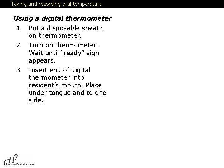 Taking and recording oral temperature Using a digital thermometer : 1. Put a disposable