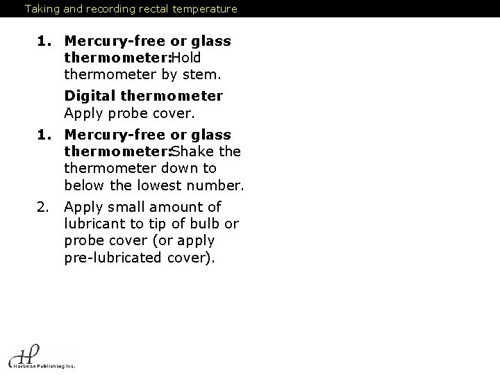 Taking and recording rectal temperature 1. Mercury-free or glass thermometer: Hold thermometer by stem.