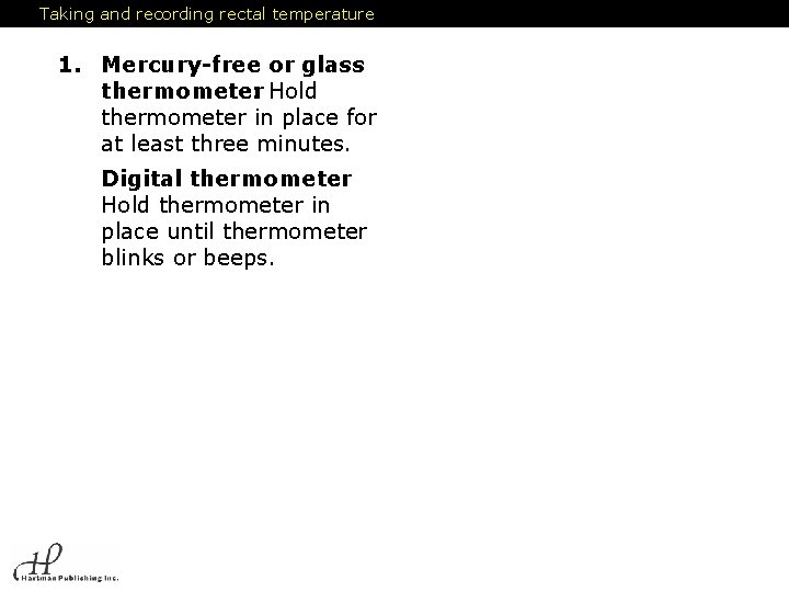 Taking and recording rectal temperature 1. Mercury-free or glass thermometer : Hold thermometer in