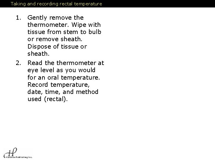 Taking and recording rectal temperature 1. Gently remove thermometer. Wipe with tissue from stem