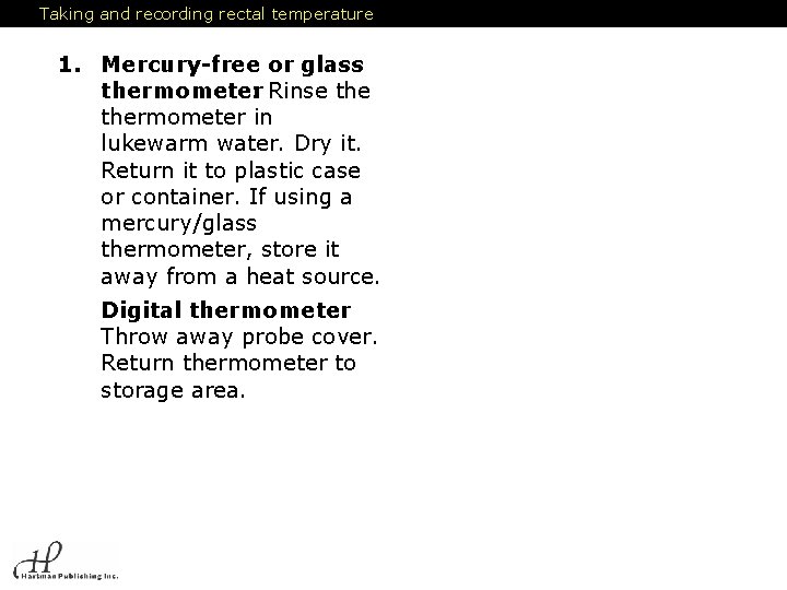 Taking and recording rectal temperature 1. Mercury-free or glass thermometer : Rinse thermometer in