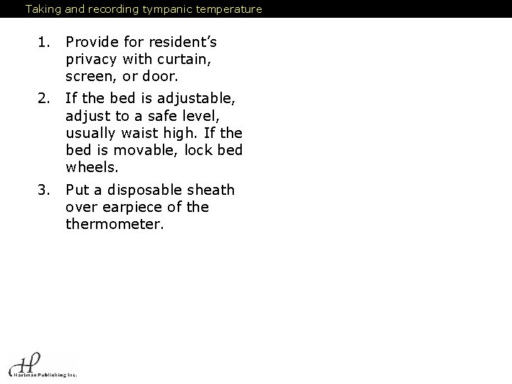 Taking and recording tympanic temperature 1. Provide for resident’s privacy with curtain, screen, or