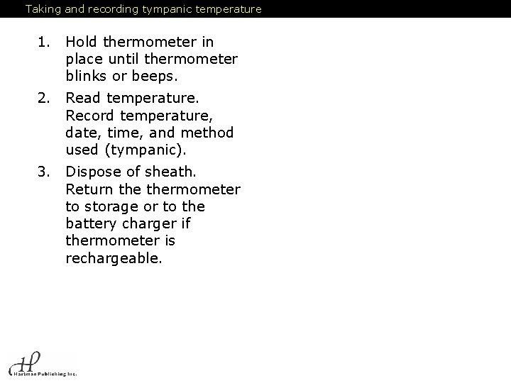 Taking and recording tympanic temperature 1. Hold thermometer in place until thermometer blinks or