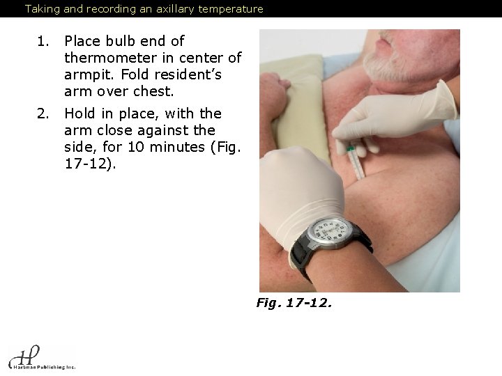 Taking and recording an axillary temperature 1. Place bulb end of thermometer in center