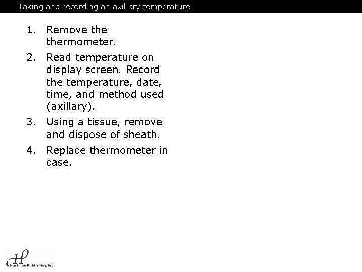Taking and recording an axillary temperature 1. Remove thermometer. 2. Read temperature on display