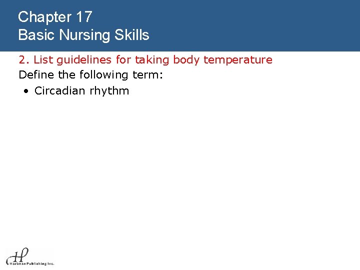 Chapter 17 Basic Nursing Skills 2. List guidelines for taking body temperature Define the
