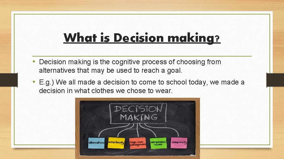 What is Decision making? • Decision making is the cognitive process of choosing from