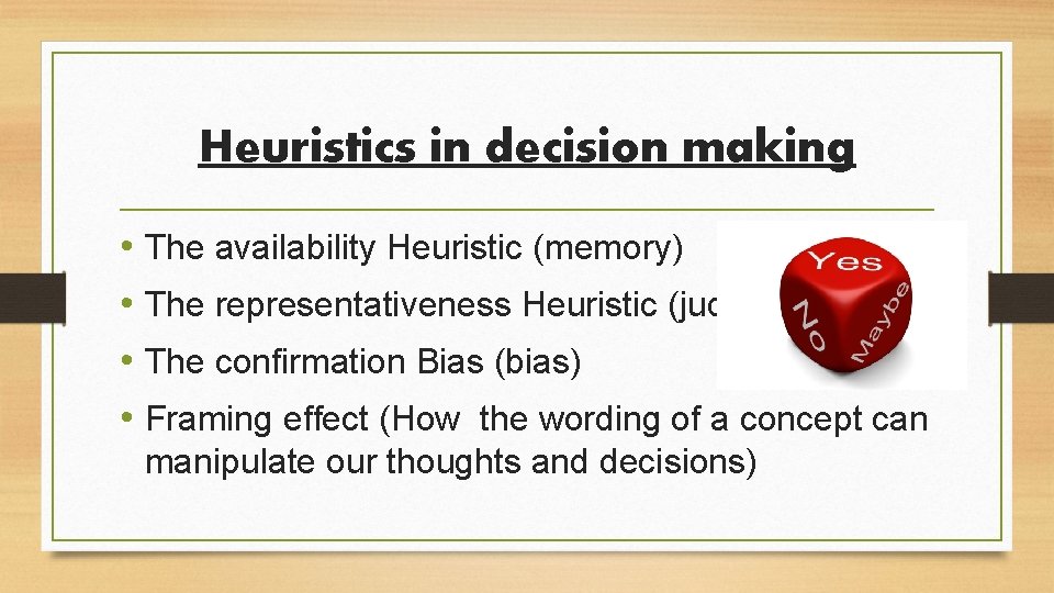 Heuristics in decision making • The availability Heuristic (memory) • The representativeness Heuristic (judgement)