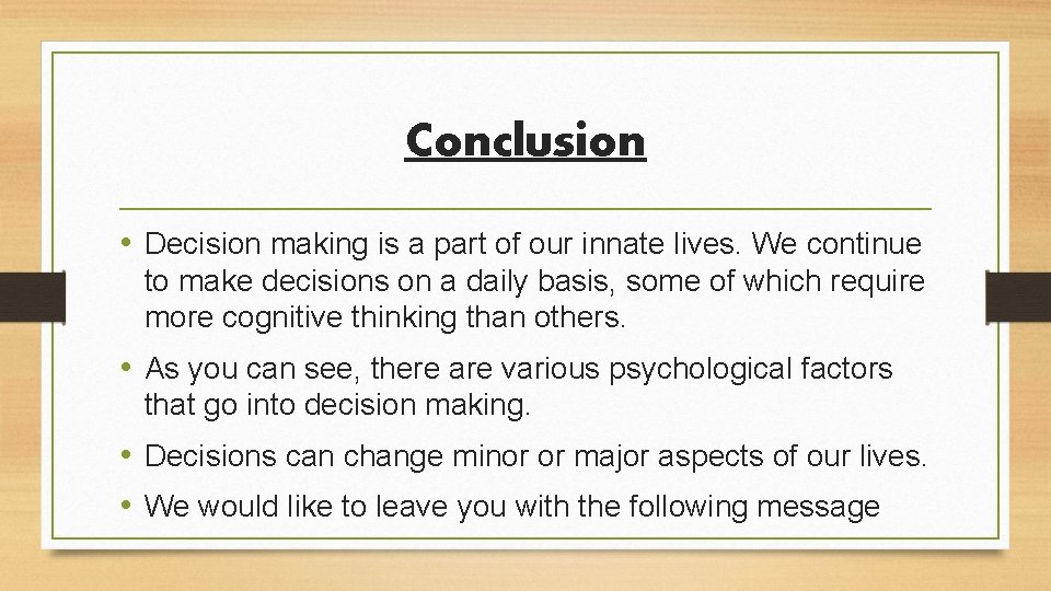 Conclusion • Decision making is a part of our innate lives. We continue to