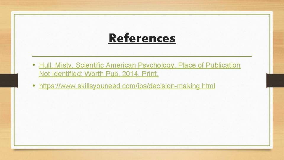 References • Hull, Misty. Scientific American Psychology. Place of Publication Not Identified: Worth Pub,