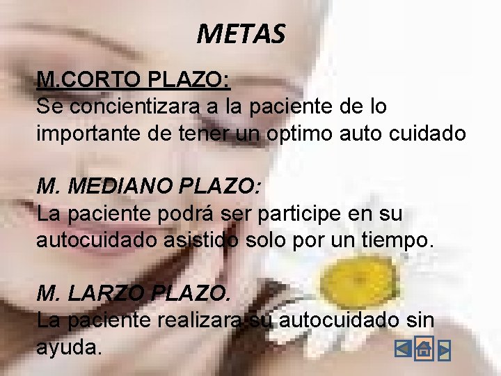 METAS M. CORTO PLAZO: Se concientizara a la paciente de lo importante de tener METAS M. CORTO PLAZO: Se concientizara a la paciente de lo importante de tener