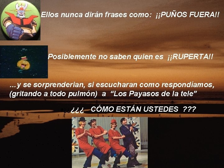 Ellos nunca dirán frases como: ¡¡PUÑOS FUERA!! Posiblemente no saben quien es ¡¡RUPERTA!! …y