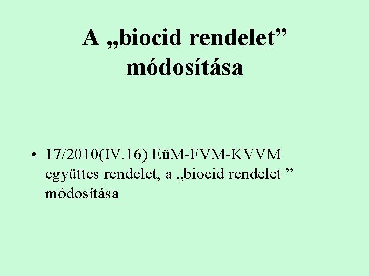 A „biocid rendelet” módosítása • 17/2010(IV. 16) EüM-FVM-KVVM együttes rendelet, a „biocid rendelet ”