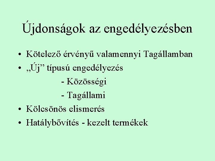 Újdonságok az engedélyezésben • Kötelező érvényű valamennyi Tagállamban • „Új” típusú engedélyezés - Közösségi