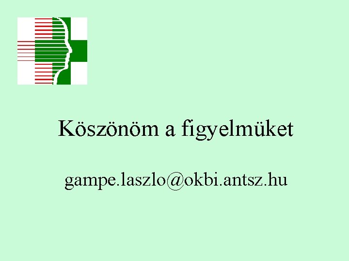 Köszönöm a figyelmüket gampe. laszlo@okbi. antsz. hu 