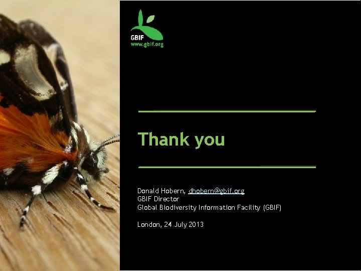Thank you Donald Hobern, dhobern@gbif. org GBIF Director Global Biodiversity Information Facility (GBIF) London,