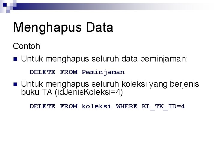 Menghapus Data Contoh n Untuk menghapus seluruh data peminjaman: DELETE FROM Peminjaman n Untuk