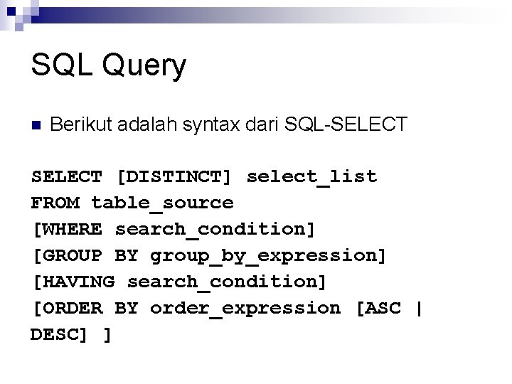 SQL Query n Berikut adalah syntax dari SQL-SELECT [DISTINCT] select_list FROM table_source [WHERE search_condition]