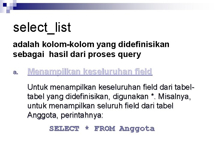 select_list adalah kolom-kolom yang didefinisikan sebagai hasil dari proses query a. Menampilkan keseluruhan field