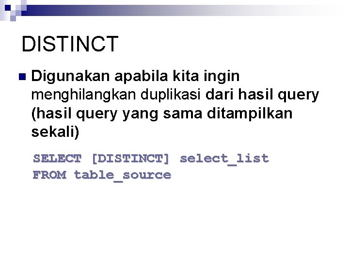DISTINCT n Digunakan apabila kita ingin menghilangkan duplikasi dari hasil query (hasil query yang