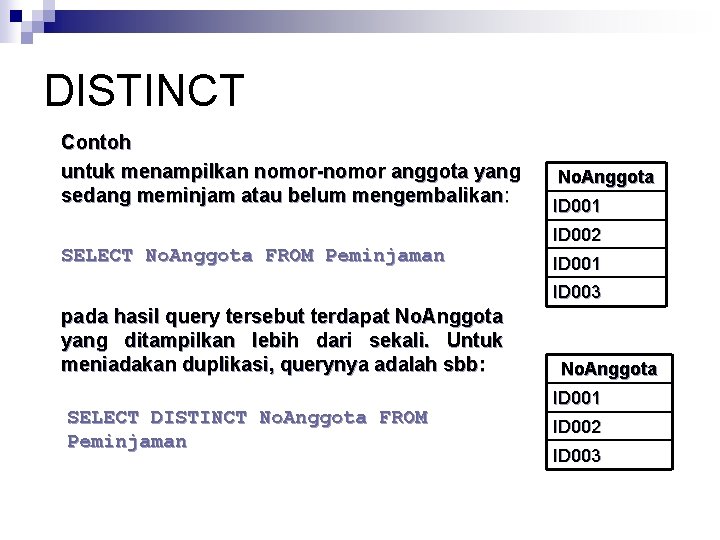 DISTINCT Contoh untuk menampilkan nomor-nomor anggota yang sedang meminjam atau belum mengembalikan: SELECT No.