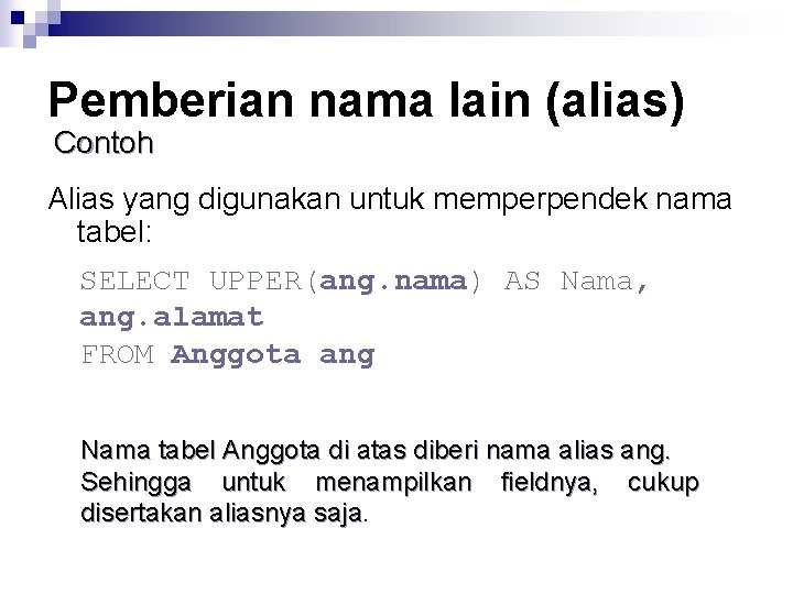 Pemberian nama lain (alias) Contoh Alias yang digunakan untuk memperpendek nama tabel: SELECT UPPER(ang.