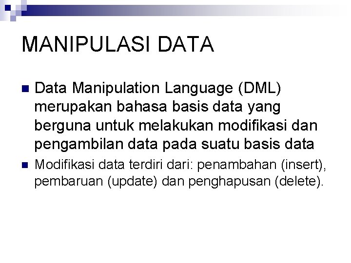 MANIPULASI DATA n Data Manipulation Language (DML) merupakan bahasa basis data yang berguna untuk