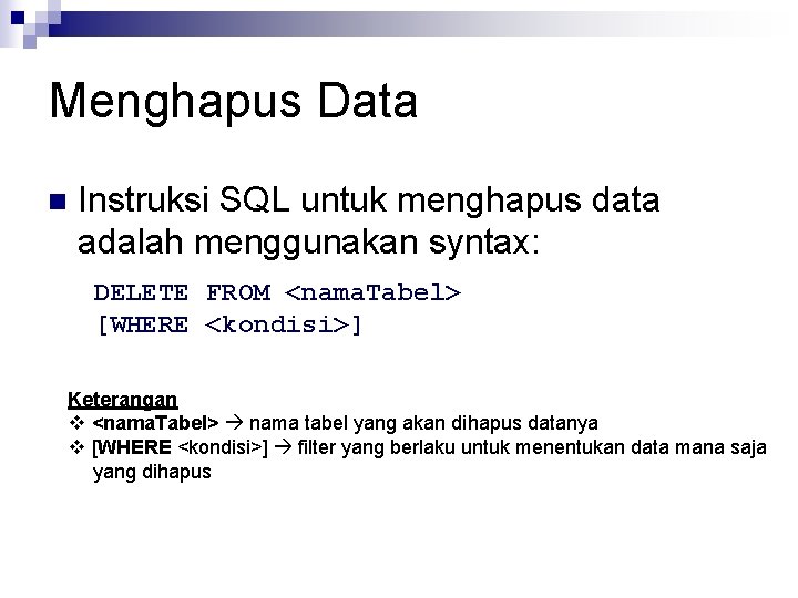 Menghapus Data n Instruksi SQL untuk menghapus data adalah menggunakan syntax: DELETE FROM <nama.