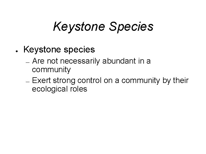 Keystone Species ● Keystone species — — Are not necessarily abundant in a community