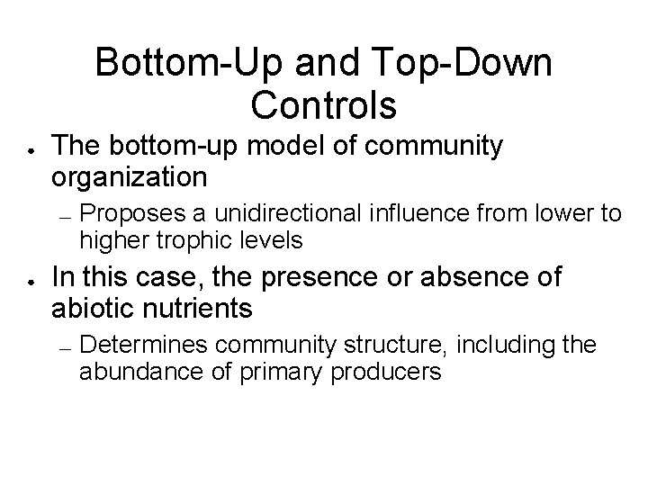 Bottom-Up and Top-Down Controls ● The bottom-up model of community organization — ● Proposes