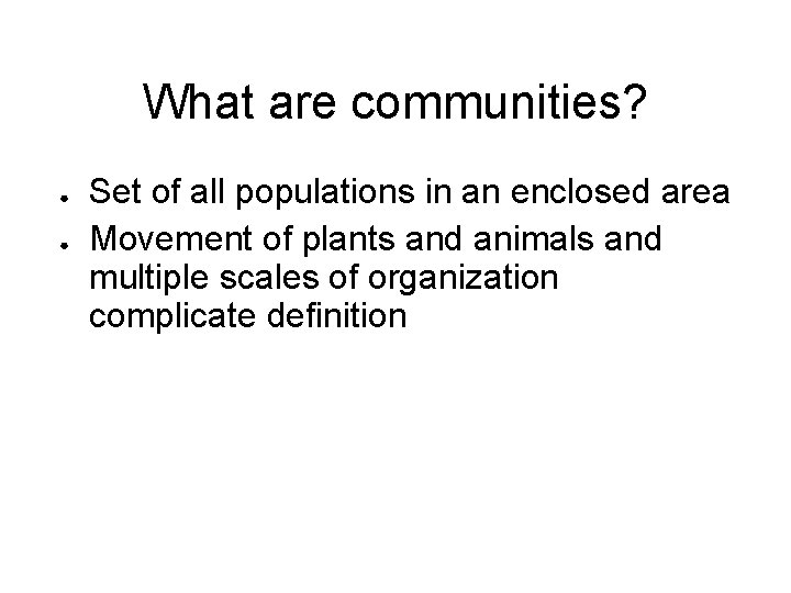 What are communities? ● ● Set of all populations in an enclosed area Movement
