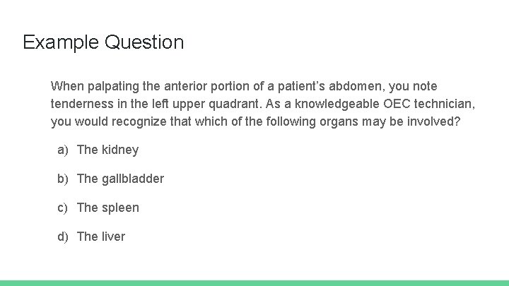 Example Question When palpating the anterior portion of a patient’s abdomen, you note tenderness