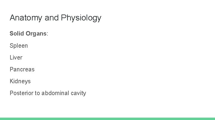 Anatomy and Physiology Solid Organs: Spleen Liver Pancreas Kidneys Posterior to abdominal cavity 