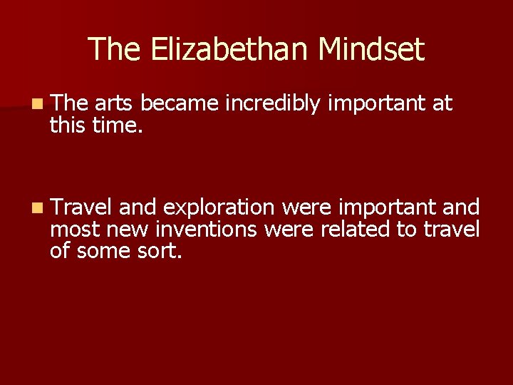 The Elizabethan Mindset n The arts became incredibly important at this time. n Travel