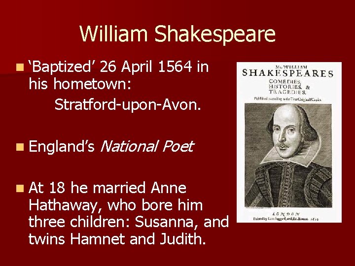 William Shakespeare n ‘Baptized’ 26 April 1564 in his hometown: Stratford-upon-Avon. n England’s n