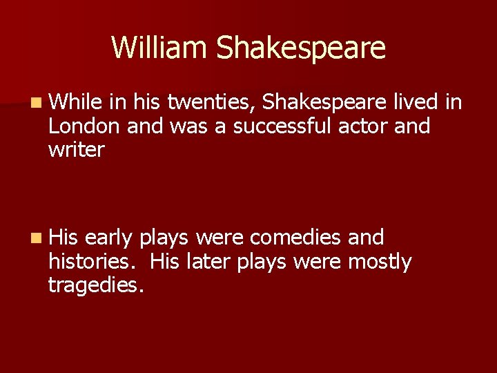 William Shakespeare n While in his twenties, Shakespeare lived in London and was a